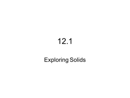 12.1 Exploring Solids.