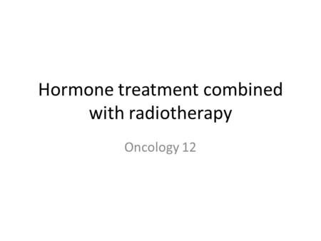 Hormone treatment combined with radiotherapy