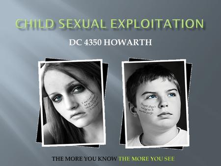 DC 4350 HOWARTH. To work with others to safeguard the most vulnerable children and young people who are being sexually exploited or at risk of being so.