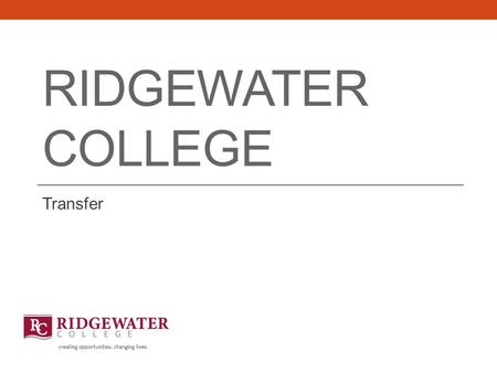 RIDGEWATER COLLEGE Transfer. State Legislation Per MnSCU Policy, we accept D grades of MnTC courses from other MnSCU institutions Cumulative GPA from.