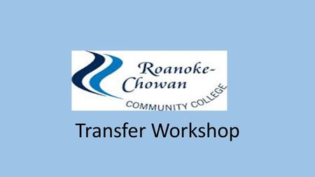 Transfer Workshop. HOW TO TRANSFER FROM R-CCC Make a transfer plan A successful transfer involves careful planning and takes time to develop. Any student.