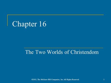Chapter 16 The Two Worlds of Christendom 1©2011, The McGraw-Hill Companies, Inc. All Rights Reserved.