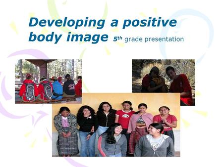 Developing a positive body image 5 th grade presentation.