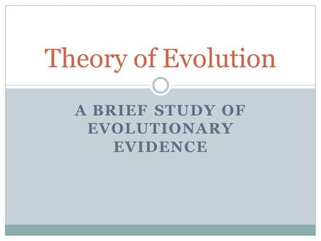 A BRIEF STUDY OF EVOLUTIONARY EVIDENCE Theory of Evolution.