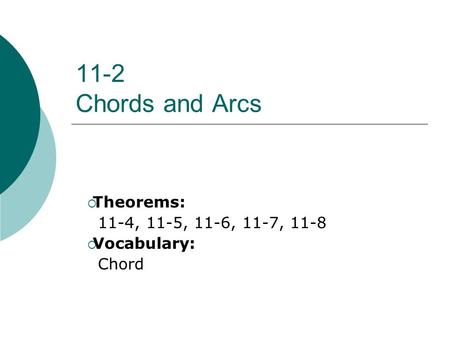 11-2 Chords and Arcs  Theorems: 11-4, 11-5, 11-6, 11-7, 11-8  Vocabulary: Chord.