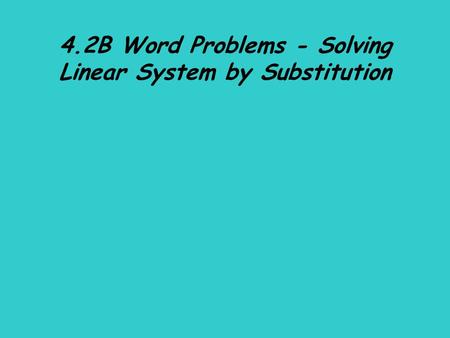 4.2B Word Problems - Solving Linear System by Substitution.