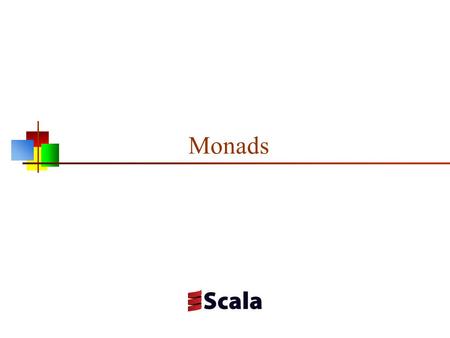 Monads. foo1 Method to print a string, then return its length: scala> def foo1(bar: String) = { | println(bar) | bar.size | } foo1: (bar: String)Int scala>