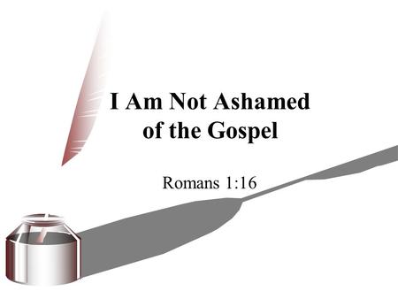 I Am Not Ashamed of the Gospel Romans 1:16. I Am Not Ashamed 1. Of the basis of the gospel  Jesus and his cross are the basis of the gospel (Mk. 1:1;