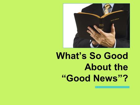 What’s So Good About the “Good News”?. Heard Any “Good News” Lately? ▣ When was the last time you heard some “good news”? ▣ We all like to hear good news.