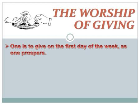 THE WORSHIP OF GIVING. 1 Now concerning the collection for the saints, as I have given orders to the churches of Galatia, so you must do also: 2 On the.