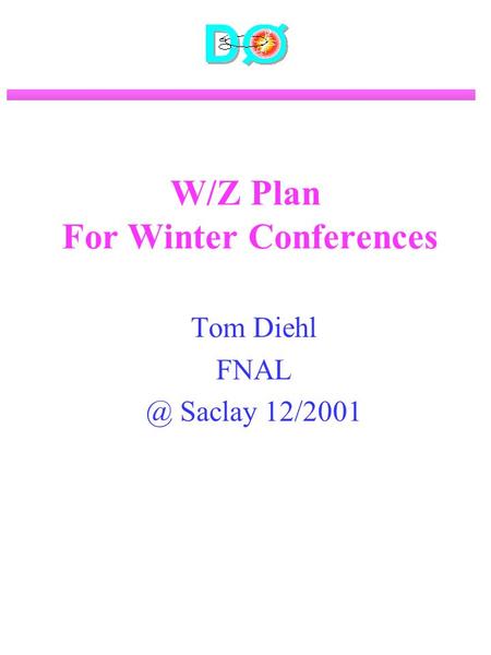 W/Z Plan For Winter Conferences Tom Diehl Saclay 12/2001.