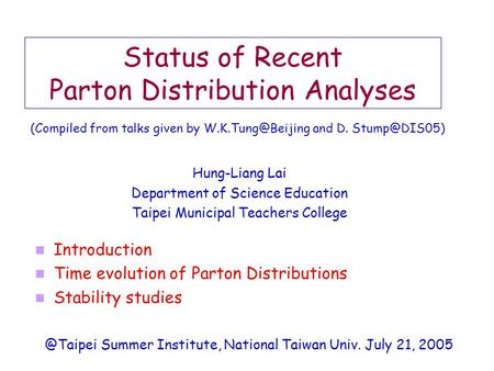 Status of Recent Parton Distribution Analyses Hung-Liang Lai Department of Science Education Taipei Municipal Teachers College Introduction Time evolution.