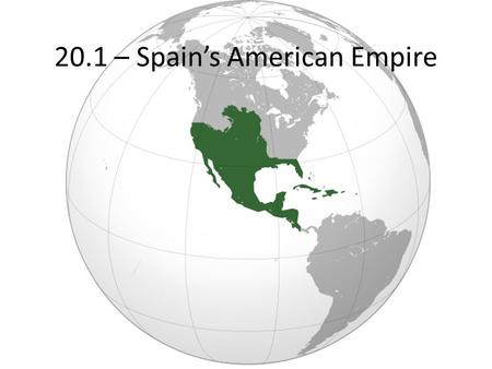 20.1 – Spain’s American Empire