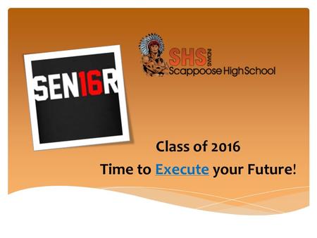 * Class of 2016 Time to Execute your Future!.  The ability to learn  The desire to explore  The persistence to grow  The determination to focus 