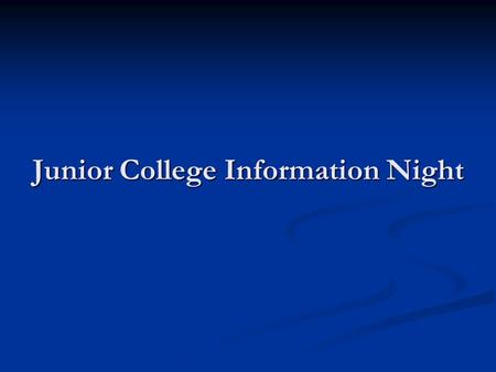 Junior College Information Night. Timeline for Admissions Admission Testing- Spring of Junior Year Admission Testing- Spring of Junior Year If students.