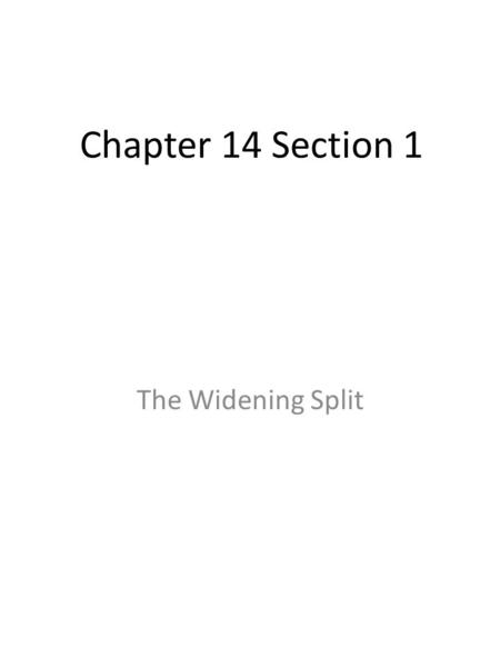 Chapter 14 Section 1 The Widening Split. Chapter 14 Section 1 The Widening Split Essential Question and Objectives EQ: Explain the conflict between the.