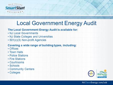 Local Government Energy Audit The Local Government Energy Audit is available for: NJ Local Governments NJ State Colleges and Universities 501(c)(3) Non-profit.