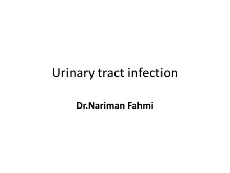 Urinary tract infection Dr.Nariman Fahmi. Objectives Define Urinary Tract Infection (UTI) Diagnosis of UTI treatment for UTI.