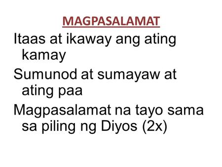 Itaas at ikaway ang ating kamay Sumunod at sumayaw at ating paa Magpasalamat na tayo sama sa piling ng Diyos (2x) MAGPASALAMAT.