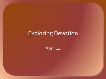 Exploring Devotion April 13. Think about it … In what class at school did you find tests easy? Which ones were hard? Why easy or hard? Academic tests.