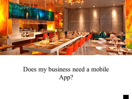 Does my business need a mobile App?. In today's world of rapidly changing technology, we see in the information age that computers and websites were once.