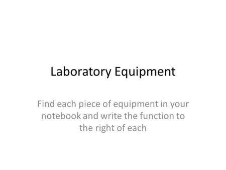 Laboratory Equipment Find each piece of equipment in your notebook and write the function to the right of each.