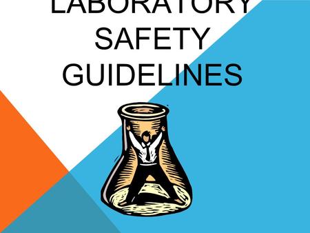 LABORATORY SAFETY GUIDELINES. PREPARE PROPERLY Wear a lab apron when working with harmful chemicals. Wear safety goggles when working with chemicals or.