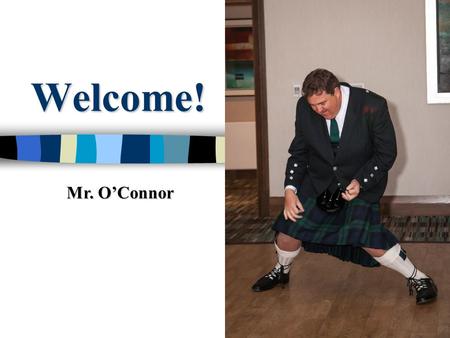 Welcome! Mr. O’Connor. Who the heck is this guy? n Born in Melbourne, Australia n Moved to Canada when I was 8 months old. n Grew up in Cambridge, Ontario.