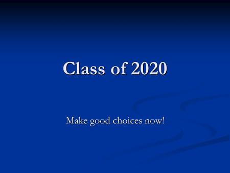 Class of 2020 Make good choices now!. High School 101 You need 42 credits to graduate and earn a diploma You need 42 credits to graduate and earn a diploma.