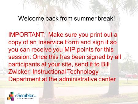 Welcome back from summer break! IMPORTANT: Make sure you print out a copy of an Inservice Form and sign it so you can receive you MIP points for this session.