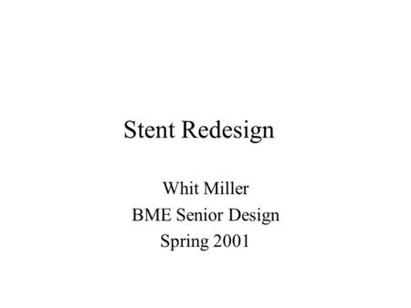 Stent Redesign Whit Miller BME Senior Design Spring 2001.