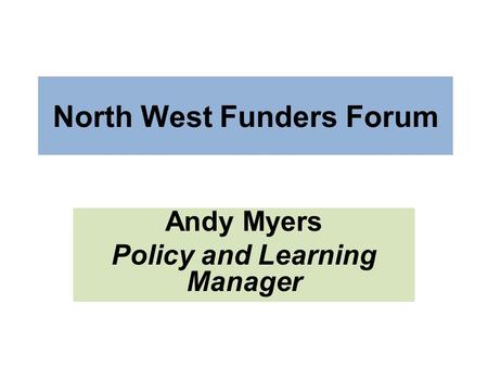 North West Funders Forum Andy Myers Policy and Learning Manager.