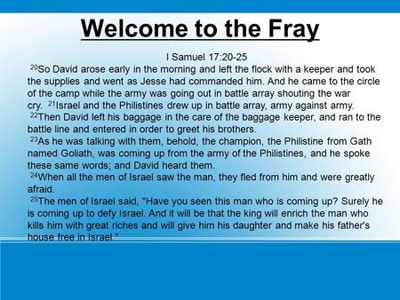 Welcome to the Fray I Samuel 17:20-25 20 So David arose early in the morning and left the flock with a keeper and took the supplies and went as Jesse had.