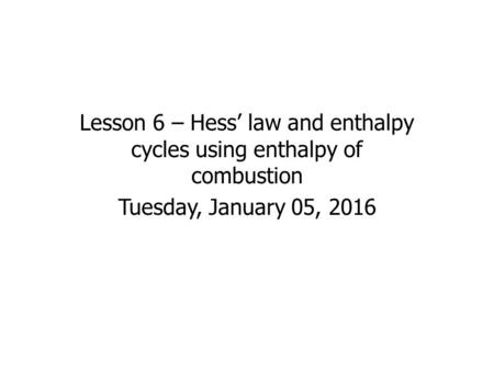 Lesson 6 – Hess’ law and enthalpy cycles using enthalpy of combustion