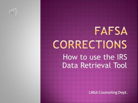How to use the IRS Data Retrieval Tool LMSA Counseling Dept.