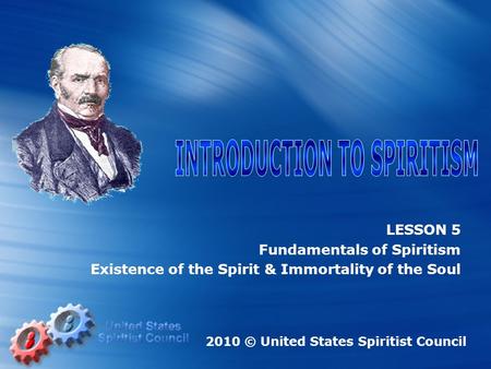 LESSON 5 Fundamentals of Spiritism Existence of the Spirit & Immortality of the Soul 2010 © United States Spiritist Council.