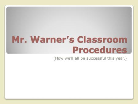 Mr. Warner’s Classroom Procedures (How we’ll all be successful this year.)