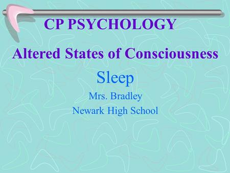 CP PSYCHOLOGY Altered States of Consciousness Sleep Mrs. Bradley Newark High School.