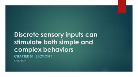 Discrete sensory inputs can stimulate both simple and complex behaviors Chapter 51, Section 1 8/28/2015.