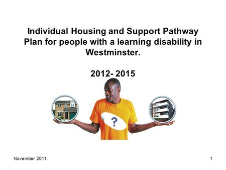 Individual Housing and Support Pathway Plan for people with a learning disability in Westminster. 2012- 2015 November 20111.