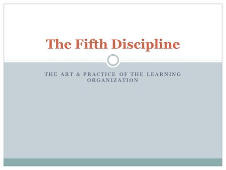 THE ART & PRACTICE OF THE LEARNING ORGANIZATION The Fifth Discipline.