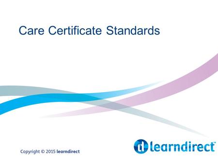 Care Certificate Standards. Introduction The Care Certificate Standards are a set of 15 standards that the health and social care work force are required.