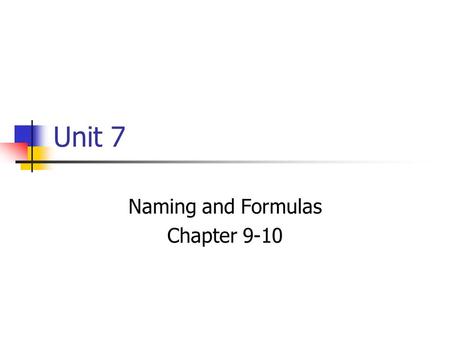 Unit 7 Naming and Formulas Chapter 9-10. Ionic Compounds Ionic compounds are electrically neutral, even though they are composed of charged ions Total.