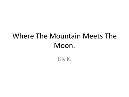 Where The Mountain Meets The Moon. Lily K.. Question 1 Where did Minli spend her first coin 1:For extra rice 2:For a fish 3:For a peach 4:For medicine.