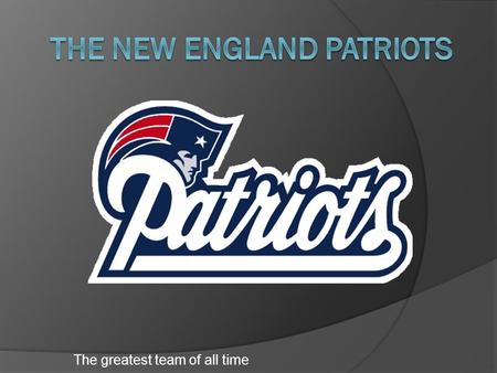 The greatest team of all time. The “Pats”  the 'pats' have played in the NFL (an elite football league in America)  there home stadium is called Gillette.