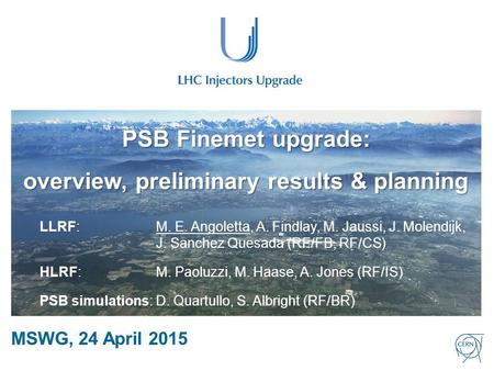 PSB Finemet upgrade: overview, preliminary results & planning LLRF: M. E. Angoletta, A. Findlay, M. Jaussi, J. Molendijk, J. Sanchez Quesada (RF/FB, RF/CS)