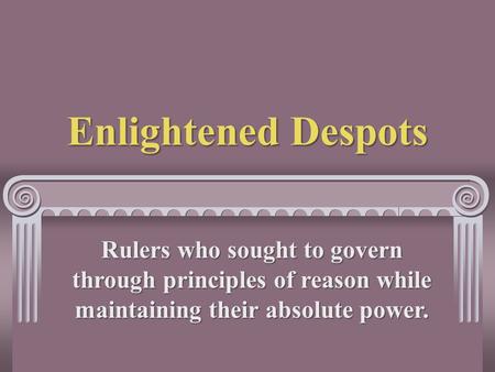 Enlightened Despots Rulers who sought to govern through principles of reason while maintaining their absolute power.