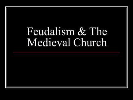 Feudalism & The Medieval Church. Feudalism in Europe.