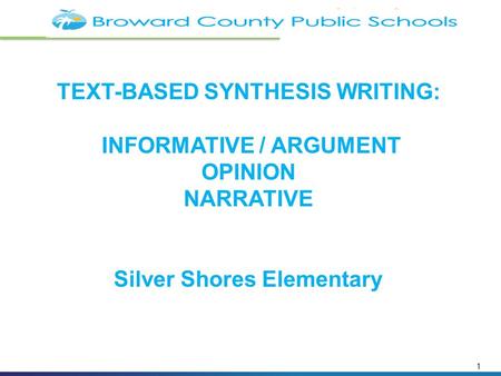 1 TEXT-BASED SYNTHESIS WRITING: INFORMATIVE / ARGUMENT OPINION NARRATIVE Silver Shores Elementary.