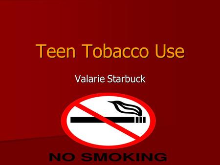 Teen Tobacco Use Valarie Starbuck. Nature of the Problem- Key Facts 90% of adults who smoke started by the age of 21, ½ of them became regular smokers.